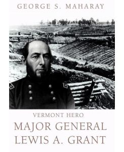 Vermont Hero Major General Lewis A. Grant - George S. Maharay