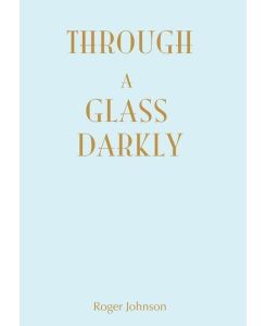 Through A Glass Darkly - Roger Johnson