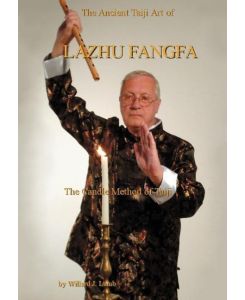The Ancient Taiji Art of Lazhu Fangfa The Candle Method of Taiji - Willard J. Lamb