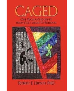 Caged One Woman's Journey from Cult Abuse to Freedom - Robert E. Hirsch