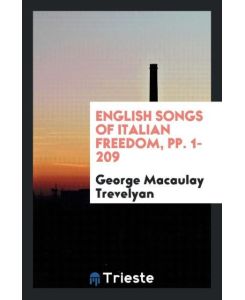 English Songs of Italian Freedom, pp. 1-209 - George Macaulay Trevelyan