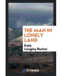 The Man in Lonely Land - Kate Langley Bosher