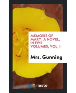 Memoirs of Mary A Novel, in Five Volumes, Vol. I - Gunning