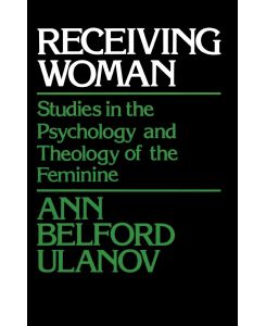 Receiving Woman Studies in the Psychology and Theology of the Feminine - Ann Belford Ulanov