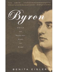Byron Child of Passion, Fool of Fame - Benita Eisler