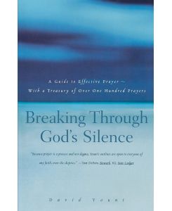 Breaking Through God's Silence A Guide to Effective Prayer--With a Treasury of Over One Hundred Prayers - David Yount
