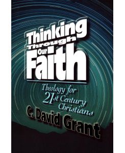 Thinking Through Our Faith - C. David Grant