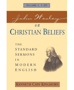 John Wesley on Christian Beliefs Volume 1 The Standard Sermons in Modern English Volume 1, 1-20 - John Wesley