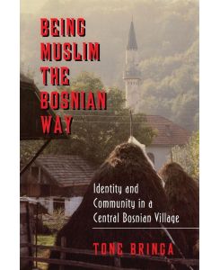 Being Muslim the Bosnian Way Identity and Community in a Central Bosnian Village - Tone Bringa