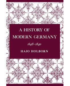 A History of Modern Germany, Volume 2 1648-1840 - Hajo Holborn