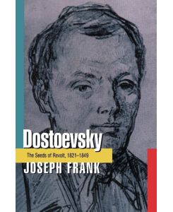Dostoevsky The Seeds of Revolt, 1821-1849 - Joseph Frank