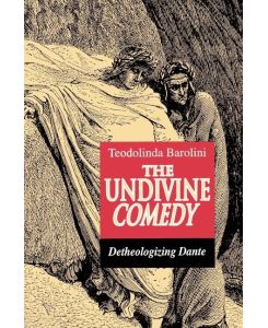 The Undivine Comedy Detheologizing Dante - Teodolinda Barolini
