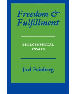 Freedom and Fulfillment Philosophical Essays - Joel Feinberg