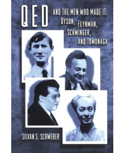 QED and the Men Who Made It Dyson, Feynman, Schwinger, and Tomonaga - Silvan S. Schweber