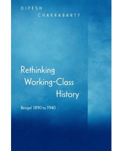 Rethinking Working-Class History Bengal 1890-1940 - Dipesh Chakrabarty