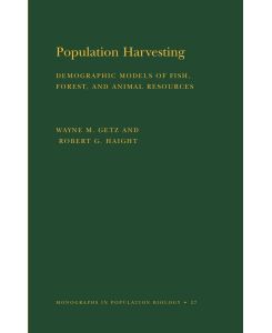 Population Harvesting (MPB-27), Volume 27 Demographic Models of Fish, Forest, and Animal Resources. (MPB-27) - Wayne M. Getz, Robert G. Haight