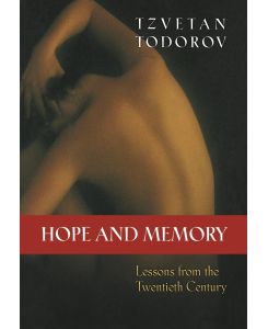 Hope and Memory Lessons from the Twentieth Century - Tzvetan Todorov