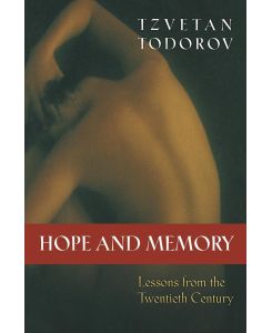 Hope and Memory Lessons from the Twentieth Century - Tzvetan Todorov