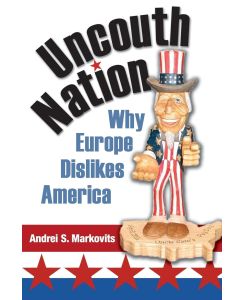 Uncouth Nation Why Europe Dislikes America - Andrei S. Markovits