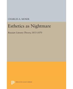 Esthetics as Nightmare Russian Literary Theory, 1855-1870 - Charles A. Moser
