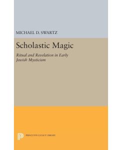 Scholastic Magic Ritual and Revelation in Early Jewish Mysticism - Michael D. Swartz