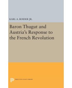 Baron Thugut and Austria's Response to the French Revolution - Karl A. Roider