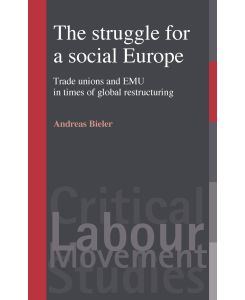 The struggle for a social Europe Trade unions and EMU in times of global restructuring - Andreas Bieler