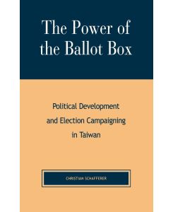 The Power of the Ballot Box Political Development and Election Campaigning in Taiwan - Christian Schafferer