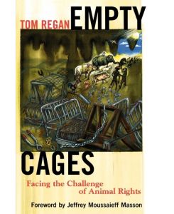 Empty Cages Facing the Challenge of Animal Rights - Tom Regan