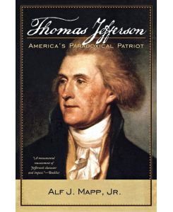 Thomas Jefferson America's Paradoxical Patriot - Alf J. Jr. Mapp