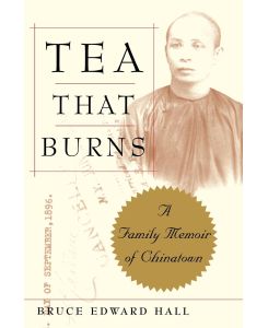 Tea That Burns A Family Memoir of Chinatown - Bruce Edward Hall