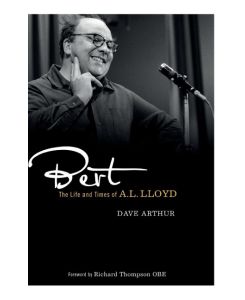 Bert The Life and Times of A. L. Lloyd - Dave Arthur