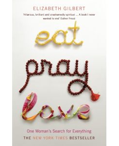 Eat, Pray, Love One Woman's Search for Everything Across Italy, India & Indonesia - Elizabeth Gilbert