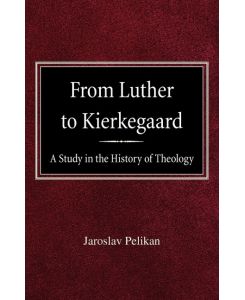 From Luther to Kierkegaard A Study in the History of Theology - Jaroslav Pelikan
