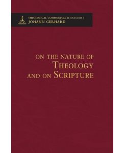 On the Nature of Theology and on Scripture - Theological Commonplaces - 2nd edition - Johann Gerhard