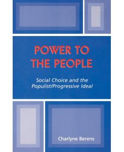 Power to the People Social Choice and the Populist/Progressive Ideal - Charlyne Berens