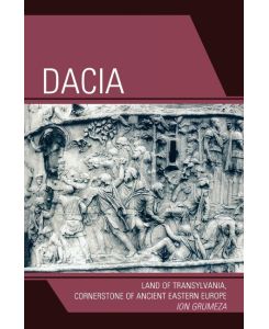 Dacia Land of Transylvania, Cornerstone of Ancient Eastern Europe - Ion Grumeza