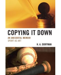 Copying It Down An Anecdotal Memoir - H. A. Dorfman