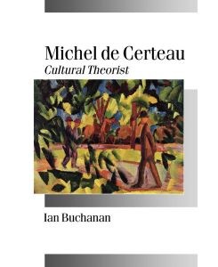 Michel de Certeau Cultural Theorist - Ian Buchanan
