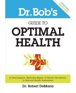 Dr. Bob's Guide to Optimal Health A God-Inspired, Biblically-Based 12 Month Devotional to Natural Health - Robert Demaria, Myles Munroe