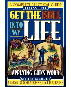 How to Get the Bible Into My Life Putting God's Word Into Action - Stephen M. Miller, Thomas Nelson Publishers