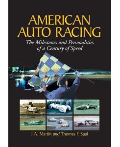 American Auto Racing The Milestones and Personalities of a Century of Speed - J. A. Martin, Thomas F. Saal