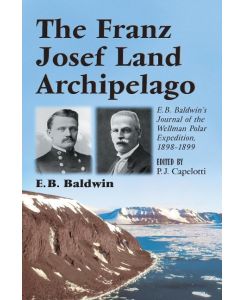 The Franz Josef Land Archipelago E.B. Baldwin's Journal of the Wellman Polar Expedition, 1898-1899 - E. B. Baldwin