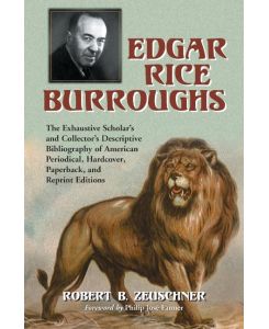 Edgar Rice Burroughs The Exhaustive Scholar's and Collector's Descriptive Bibliography of American Periodical, Hardcover, Paperback, and Reprint Editions - Robert B. Zeuschner