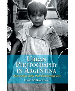 Urban Photography in Argentina Nine Artists of the Post-Dictatorship Era - David William Foster