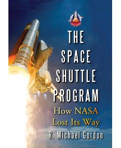 Space Shuttle Program How NASA Lost Its Way - R Michael Gordon