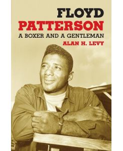 Floyd Patterson A Boxer and a Gentleman - Alan H. Levy