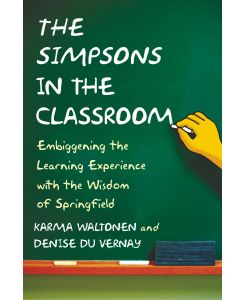 Simpsons in the Classroom Embiggening the Learning Experience with the Wisdom of Springfield - Karma Waltonen, Denise Du Vernay