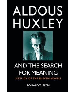 Aldous Huxley and the Search for Meaning A Study of the Eleven Novels - Ronald T. Sion