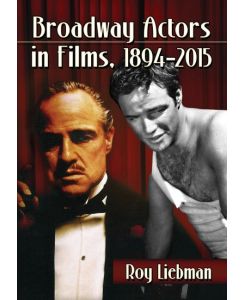 Broadway Actors in Films, 1894-2015 - Roy Liebman
